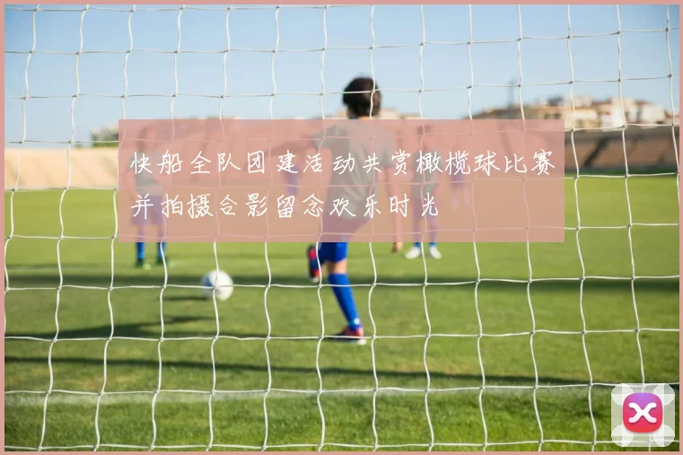 快船全队团建活动共赏橄榄球比赛并拍摄合影留念欢乐时光